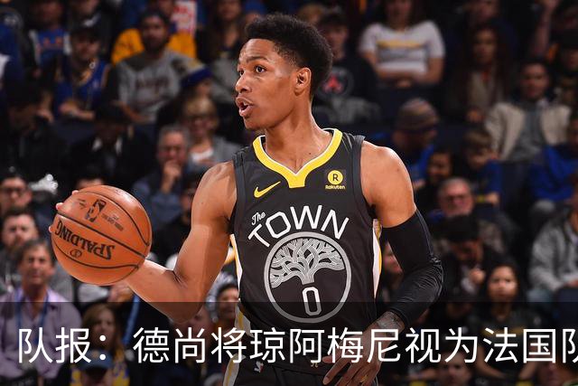 队报：德尚将琼阿梅尼视为法国队不可或缺的中场核心